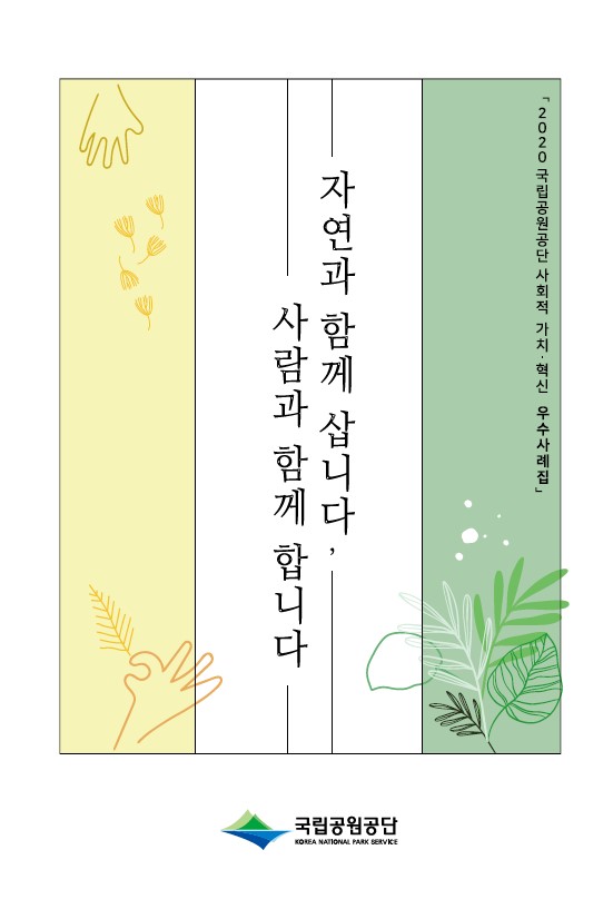 2020년 국립공원공단에서 발간한 사회적 가치 혁신 우수사례집, 자연과 함께하는 삶과 사람과의 공존을 강조하는 내용, 국립공원공단의 비전과 목표를 담고 있는 자료, 지속 가능한 발전과 생태계 보전의 중요성을 알리는 메시지, 다양한 사례를 통해 사회적 가치 실현을 위한 노력과 성과를 보여주는 문서, 자연과 사람의 조화로운 관계를 추구하는 방향성 제시. 2020년 국립공원공단에서 발간한 사회적 가치 혁신 우수사례집, 자연과 함께하는 삶과 사람과의 공존을 강조하는 내용, 국립공원공단의 비전과 목표를 담고 있는 자료, 지속 가능한 발전과 생태계 보전의 중요성을 알리는 메시지, 다양한 사례를 통해 사회적 가치 실현을 위한 노력과 성과를 보여주는 문서, 자연과 사람의 조화로운 관계를 추구하는 방향성 제시.