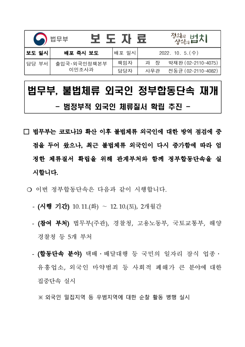 법무부는 코로나19 이후 불법체류 외국인에 대한 방역 점검에 집중했으나, 최근 불법체류 외국인이 증가함에 따라 정부합동단속을 실시함. 단속 기간은 10월 11일부터 12월 10일까지 2개월이며, 법무부를 주관으로 경찰청, 고용노동부, 국토교통부, 해양경찰청 등 5개 부처가 참여함. 택배·배달대행, 유흥업소, 외국인 마약범죄 등 사회적 폐해가 큰 분야에 집중 단속이 이루어짐. 외국인 밀집지역에 대한 순찰 활동도 병행됨.