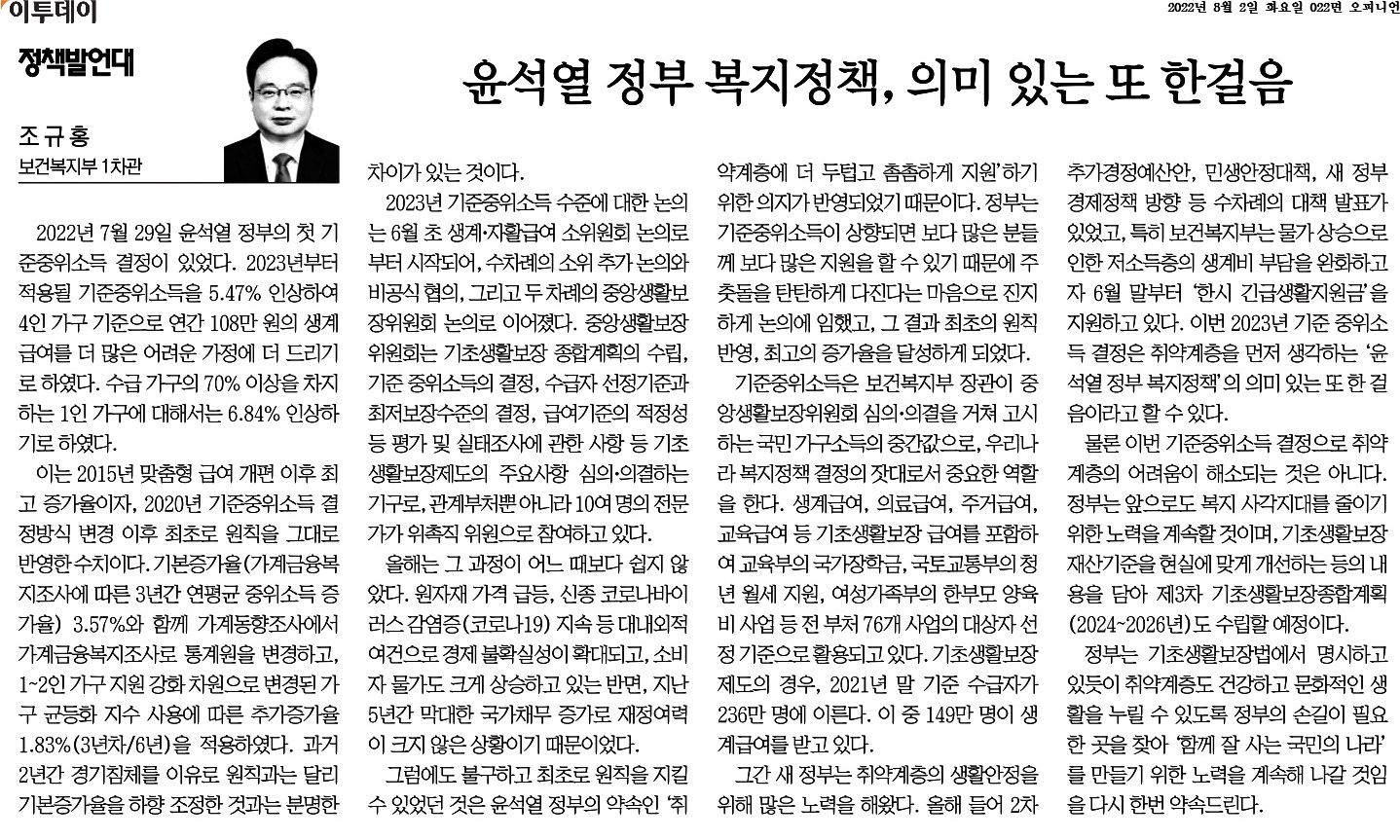 2022년 7월 29일 윤석열 정부는 기준중위소득을 5.47% 인상하여 4인 가구 기준으로 연간 108만 원의 생계급여를 증가시키기로 결정. 1인 가구는 6.84% 인상. 이는 2015년 이후 최고 증가율로, 원칙을 반영한 최초의 수치. 경제 불확실성과 재정 여건이 어려운 상황에서도 취약계층 지원 의지가 반영된 결과. 기준중위소득 상향에 따른 변화가 기대됨.