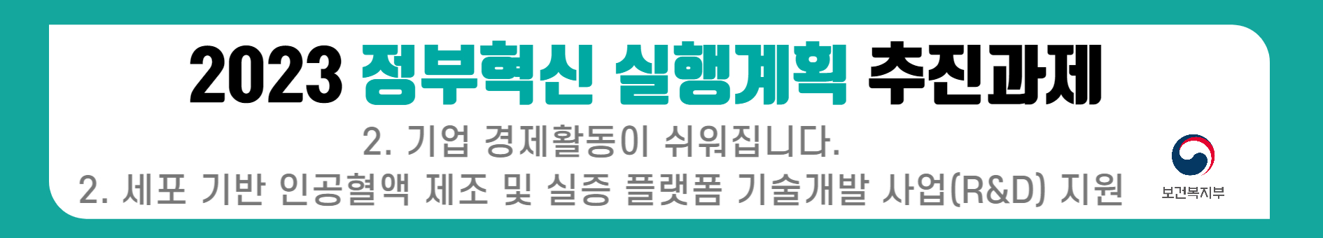 2023 정부혁신 실행계획의 추진과제로 기업의 경제활동을 용이하게 하는 방안이 포함됨. 이와 관련하여 보건복지부는 세포 기반 인공혈액 제조 및 실증 플랫폼 기술개발 사업을 지원하는 R&D 프로그램을 추진함. 이를 통해 기업의 연구개발 환경 개선과 혁신적인 의료 기술의 발전을 도모하는 방향으로 나아감.