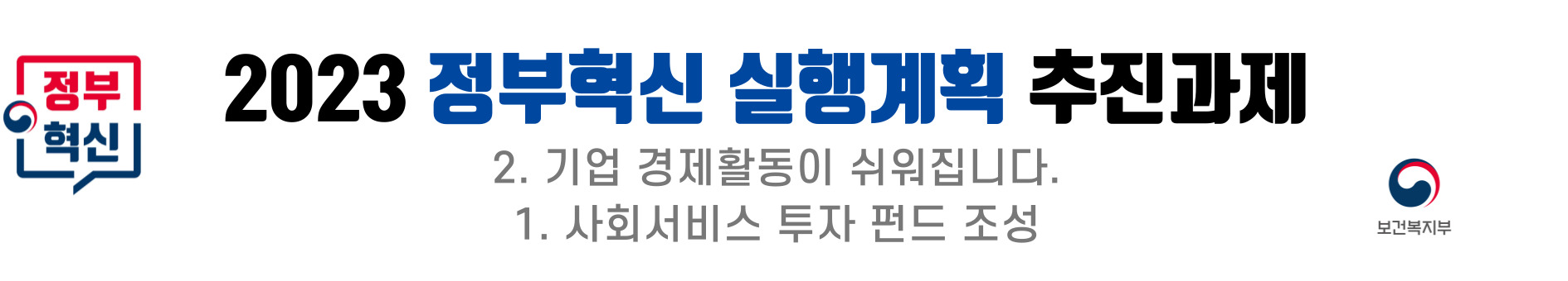 2023 정부혁신 실행계획의 추진과제로 기업의 경제활동을 용이하게 하는 방안이 포함됨. 이와 함께 사회서비스 투자 펀드의 조성이 보건복지부의 주요 목표로 설정됨. 이러한 노력은 기업의 성장과 사회서비스의 질 향상을 동시에 도모하는 방향으로 진행될 예정.