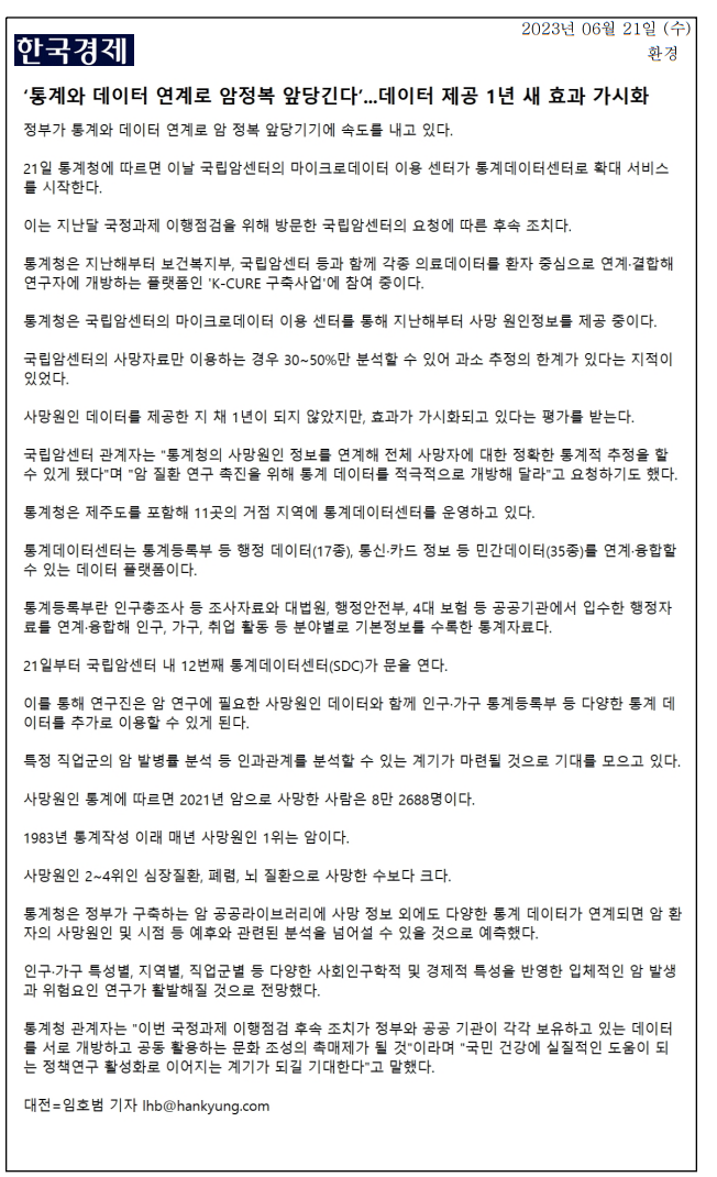 정부가 통계와 데이터 연계로 암 정복을 앞당기기 위해 노력 중. 통계청은 국립암센터의 마이크로데이터 이용 센터를 통계데이터센터로 확대 서비스 시작. K-CURE 구축사업을 통해 의료데이터를 환자 중심으로 연계·결합하여 연구자에게 개방. 사망 원인정보 제공 후 1년이 지나지 않아 효과 가시화. 통계청은 11곳의 거점 지역에 통계데이터센터 운영 중. 12번째 센터 개소로 연구진이 다양한 통계 데이터 이용 가능. 암 발병률 분석 등 인과관계 분석 기대. 2021년 암으로 사망한 사람 8만 2688명.