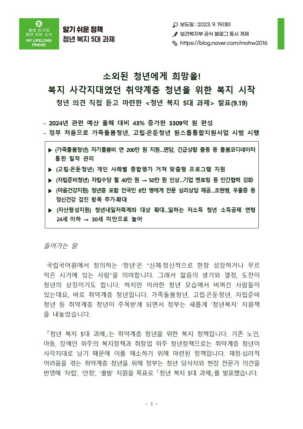 2023년 9월 19일, 정부는 취약계층 청년을 위한 '청년 복지 5대 과제'를 발표. 2024년 예산 3309억원 편성, 가족돌봄청년과 고립·은둔청년을 위한 원스톱 통합 지원 사업 시행. 자립준비청년에게는 자립수당 인상, 마음건강 지원과 자산형성 지원 확대. 청년 복지 정책은 기존의 복지 사각지대를 해소하고자 하는 노력의 일환. 청년 당사자와 전문가 의견 반영하여 '자립', '안정', '출발' 지원 목표.