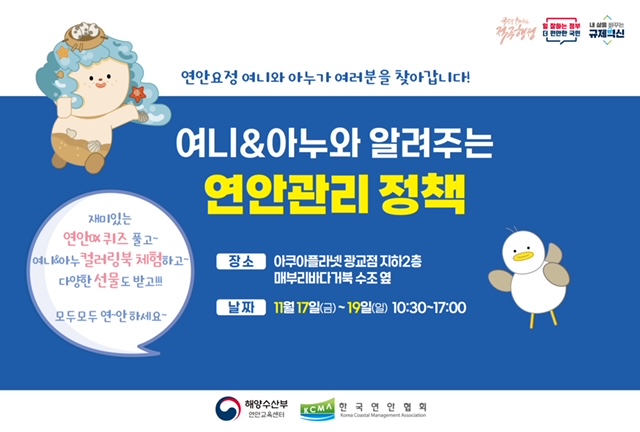 연안요정 여니와 아누가 여러분을 초대하는 행사 안내. 연안관리 정책을 배우고, 퀴즈 풀기, 아누 컬러링북 체험, 다양한 선물 제공. 장소는 아쿠아플라넷 광교점 지하2층, 매부리바다거북 수조 옆. 날짜는 11월 17일(금)부터 19일(일)까지, 시간은 10:30부터 17:00까지. 해양수산부와 연안교육센터, 한국연안협회가 함께하는 행사.