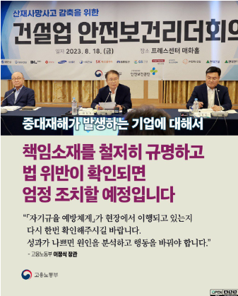 2023년 8월 18일 프레스센터 매화홀에서 열린 건설업 안전보건 리더회의에서 고용노동부 이정식 장관이 중대재해 발생 기업에 대한 책임 규명과 법 위반 시 엄정 조치를 예고함. 자기규율 예방체계의 현장 이행 여부 점검 요청. 성과가 좋지 않을 경우 원인 분석과 행동 변화 필요성 강조.