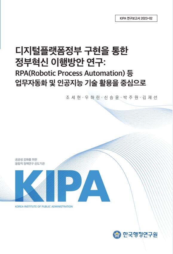KIPA 연구보고서 2023-02는 디지털 플랫폼 정부 구현을 통한 정부 혁신 이행 방안을 다룸. RPA와 인공지능 기술을 활용한 업무 자동화에 중점을 두어 연구. 공공성 강화를 위한 융합적 정책 연구를 선도하는 기관으로서의 역할 강조. 한국행정연구원에서 발행된 보고서.