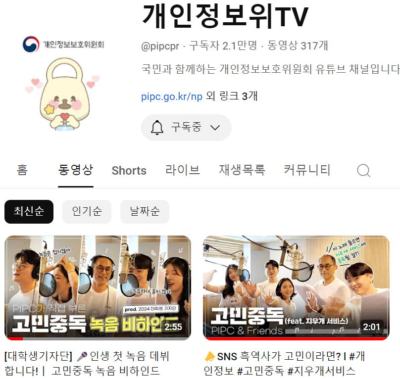 개인정보보호위원회 유튜브 채널 '개인정보위TV'는 구독자 2.1만명과 317개의 동영상을 보유. 국민과 함께하는 개인정보 보호 관련 콘텐츠 제공. 다양한 형식의 영상, 특히 대학생 기자단의 '고민중독' 시리즈가 눈에 띄며, 지우개 서비스와 관련된 고민을 다룸. 채널의 다양한 콘텐츠와 커뮤니티 활동이 활발하게 이루어짐.